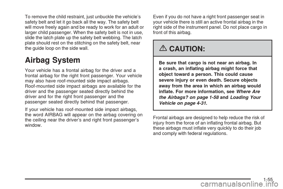 CHEVROLET EQUINOX 2006 1.G Owners Manual To remove the child restraint, just unbuckle the vehicle’s
safety belt and let it go back all the way. The safety belt
will move freely again and be ready to work for an adult or
larger child passen