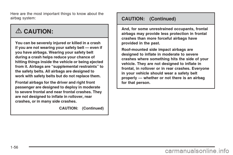 CHEVROLET EQUINOX 2006 1.G Owners Manual Here are the most important things to know about the
airbag system:
{CAUTION:
You can be severely injured or killed in a crash
if you are not wearing your safety belt — even if
you have airbags. Wea