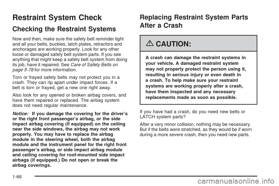 CHEVROLET EQUINOX 2006 1.G Owners Manual Restraint System Check
Checking the Restraint Systems
Now and then, make sure the safety belt reminder light
and all your belts, buckles, latch plates, retractors and
anchorages are working properly. 