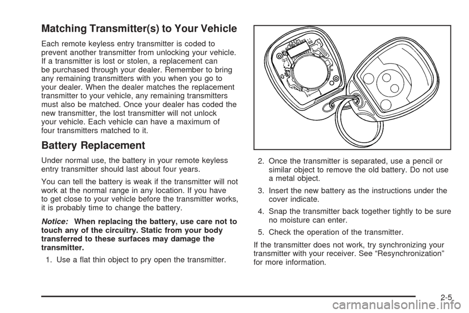 CHEVROLET EQUINOX 2006 1.G Owners Manual Matching Transmitter(s) to Your Vehicle
Each remote keyless entry transmitter is coded to
prevent another transmitter from unlocking your vehicle.
If a transmitter is lost or stolen, a replacement can
