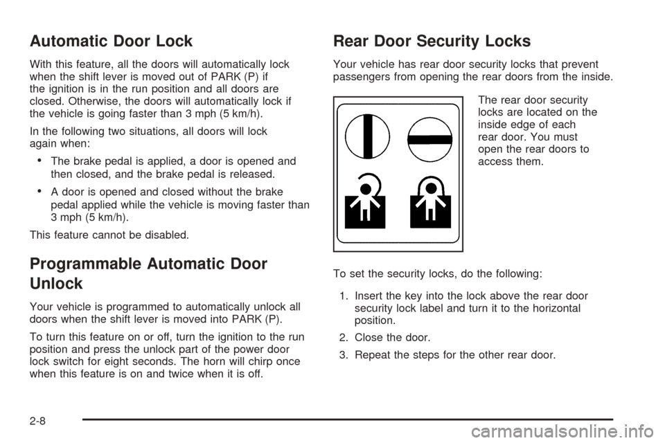 CHEVROLET EQUINOX 2006 1.G Owners Manual Automatic Door Lock
With this feature, all the doors will automatically lock
when the shift lever is moved out of PARK (P) if
the ignition is in the run position and all doors are
closed. Otherwise, t CHEVROLET EQUINOX 2006 1.G Owners Manual Automatic Door Lock
With this feature, all the doors will automatically lock
when the shift lever is moved out of PARK (P) if
the ignition is in the run position and all doors are
closed. Otherwise, t