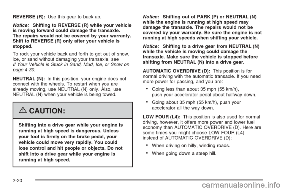 CHEVROLET EQUINOX 2006 1.G Owners Manual REVERSE (R):Use this gear to back up.
Notice:Shifting to REVERSE (R) while your vehicle
is moving forward could damage the transaxle.
The repairs would not be covered by your warranty.
Shift to REVERS