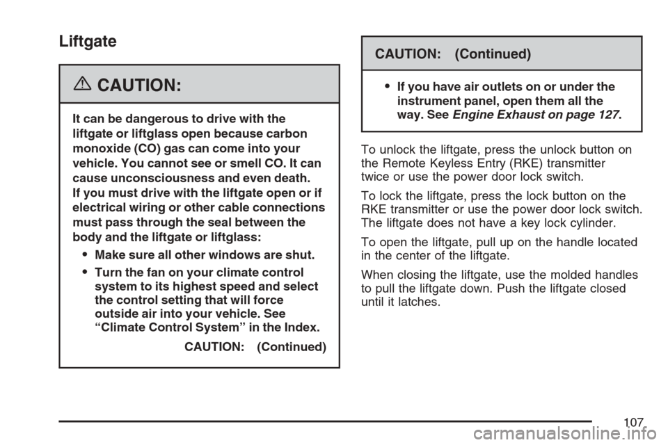 CHEVROLET EQUINOX 2007 1.G Owners Manual Liftgate
{CAUTION:
It can be dangerous to drive with the
liftgate or liftglass open because carbon
monoxide (CO) gas can come into your
vehicle. You cannot see or smell CO. It can
cause unconsciousnes CHEVROLET EQUINOX 2007 1.G Owners Manual Liftgate
{CAUTION:
It can be dangerous to drive with the
liftgate or liftglass open because carbon
monoxide (CO) gas can come into your
vehicle. You cannot see or smell CO. It can
cause unconsciousnes