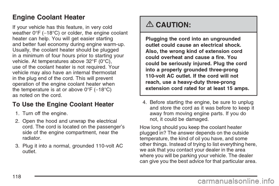 CHEVROLET EQUINOX 2007 1.G Owners Manual Engine Coolant Heater
If your vehicle has this feature, in very cold
weather 0°F (−18°C) or colder, the engine coolant
heater can help. You will get easier starting
and better fuel economy during CHEVROLET EQUINOX 2007 1.G Owners Manual Engine Coolant Heater
If your vehicle has this feature, in very cold
weather 0°F (−18°C) or colder, the engine coolant
heater can help. You will get easier starting
and better fuel economy during