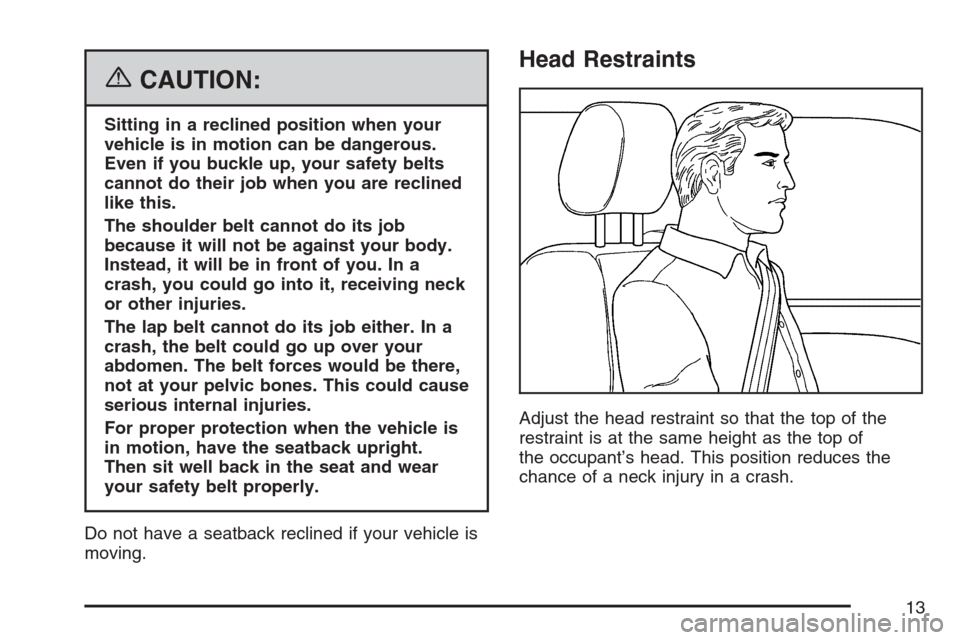CHEVROLET EQUINOX 2007 1.G Owners Manual {CAUTION:
Sitting in a reclined position when your
vehicle is in motion can be dangerous.
Even if you buckle up, your safety belts
cannot do their job when you are reclined
like this.
The shoulder bel