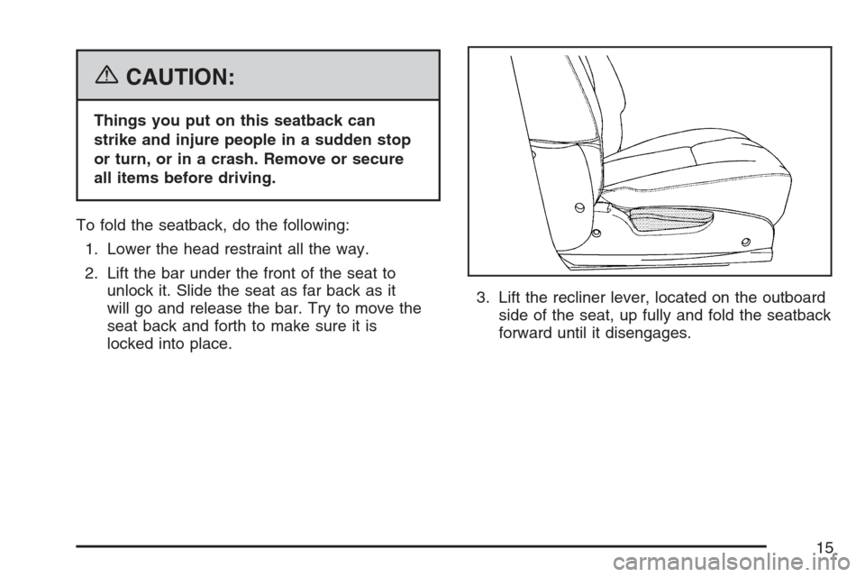 CHEVROLET EQUINOX 2007 1.G Owners Manual {CAUTION:
Things you put on this seatback can
strike and injure people in a sudden stop
or turn, or in a crash. Remove or secure
all items before driving.
To fold the seatback, do the following:
1. Lo