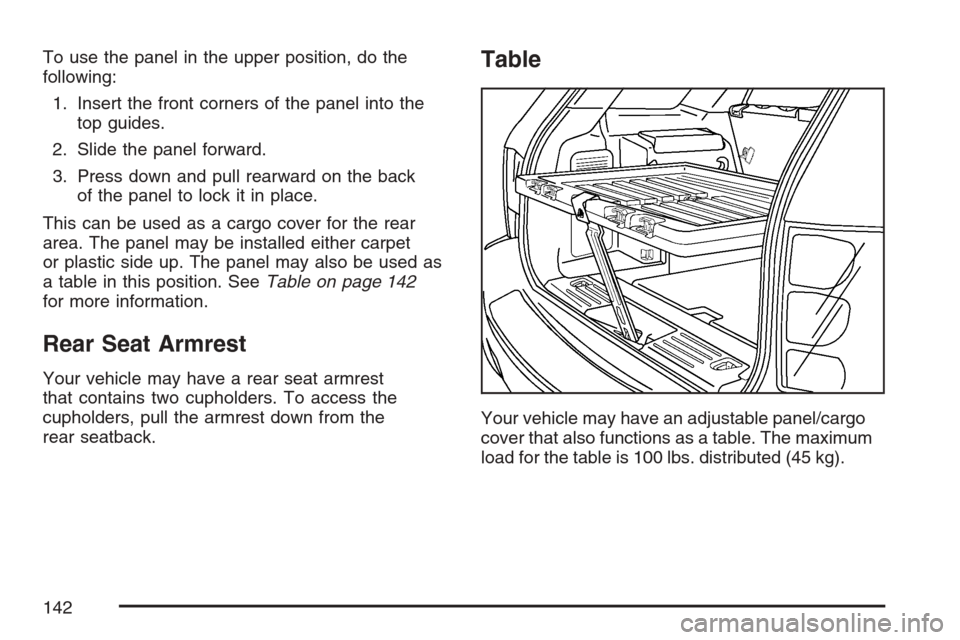 CHEVROLET EQUINOX 2007 1.G Owners Manual To use the panel in the upper position, do the
following:
1. Insert the front corners of the panel into the
top guides.
2. Slide the panel forward.
3. Press down and pull rearward on the back
of the p