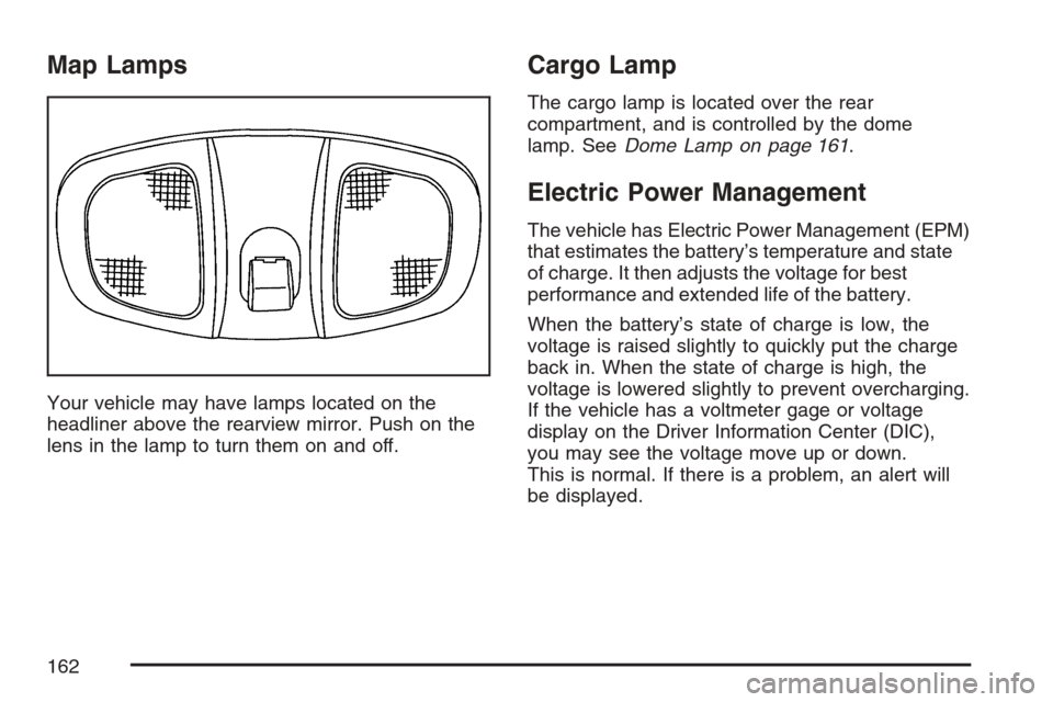 CHEVROLET EQUINOX 2007 1.G Owners Manual Map Lamps
Your vehicle may have lamps located on the
headliner above the rearview mirror. Push on the
lens in the lamp to turn them on and off.
Cargo Lamp
The cargo lamp is located over the rear
compa