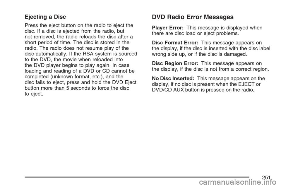 CHEVROLET EQUINOX 2007 1.G Owners Manual Ejecting a Disc
Press the eject button on the radio to eject the
disc. If a disc is ejected from the radio, but
not removed, the radio reloads the disc after a
short period of time. The disc is stored
