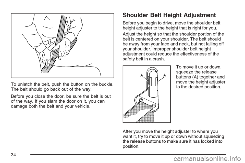 CHEVROLET EQUINOX 2007 1.G Owners Manual To unlatch the belt, push the button on the buckle.
The belt should go back out of the way.
Before you close the door, be sure the belt is out
of the way. If you slam the door on it, you can
damage bo