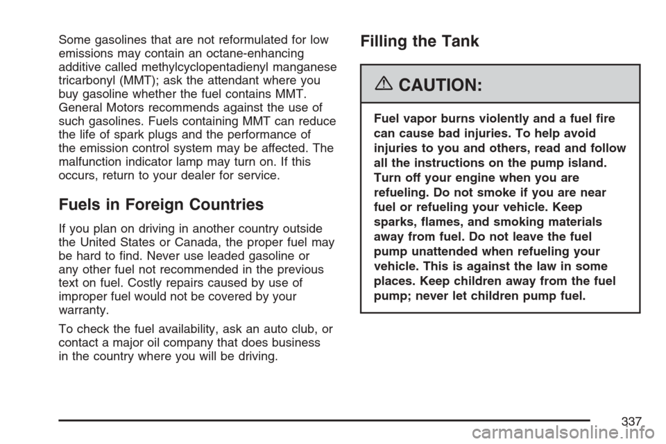 CHEVROLET EQUINOX 2007 1.G Owners Manual Some gasolines that are not reformulated for low
emissions may contain an octane-enhancing
additive called methylcyclopentadienyl manganese
tricarbonyl (MMT); ask the attendant where you
buy gasoline 