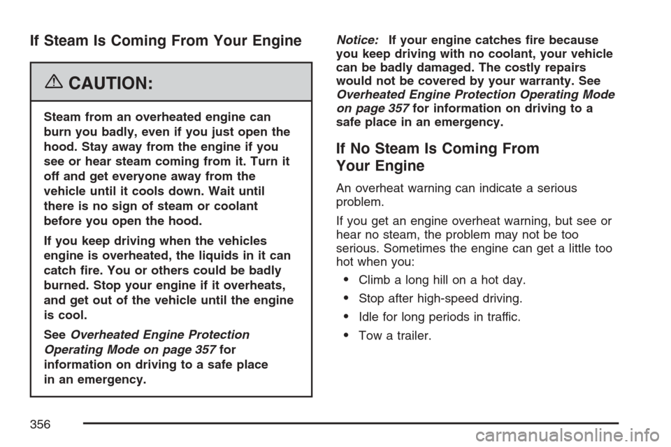 CHEVROLET EQUINOX 2007 1.G Owners Manual If Steam Is Coming From Your Engine
{CAUTION:
Steam from an overheated engine can
burn you badly, even if you just open the
hood. Stay away from the engine if you
see or hear steam coming from it. Tur CHEVROLET EQUINOX 2007 1.G Owners Manual If Steam Is Coming From Your Engine
{CAUTION:
Steam from an overheated engine can
burn you badly, even if you just open the
hood. Stay away from the engine if you
see or hear steam coming from it. Tur