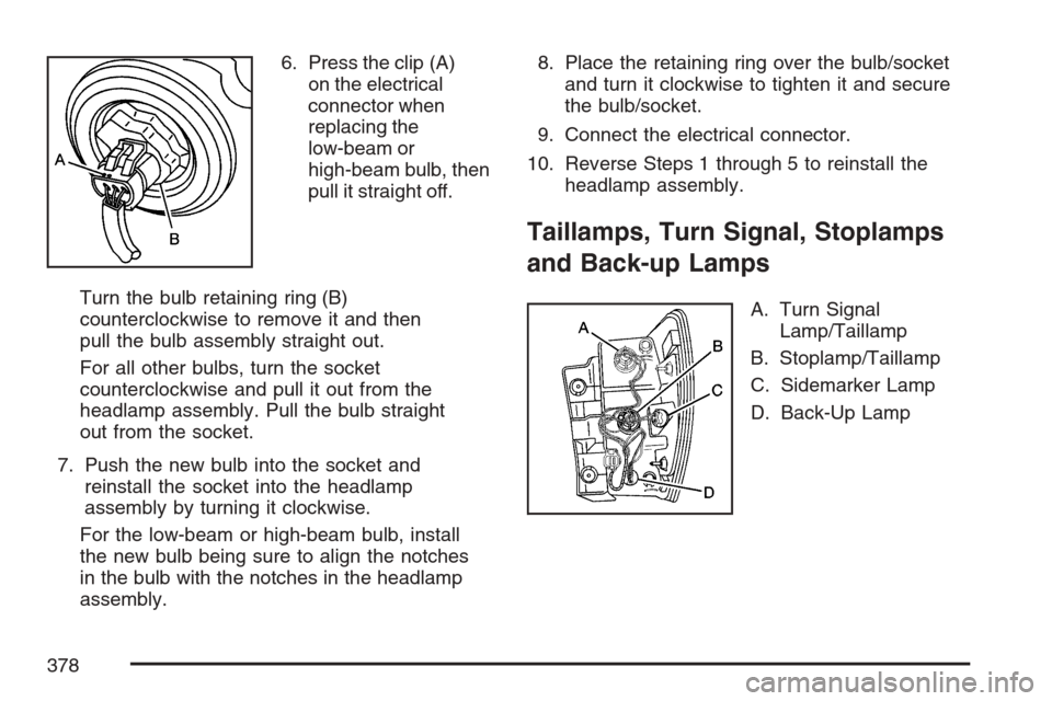 CHEVROLET EQUINOX 2007 1.G Owners Manual 6. Press the clip (A)
on the electrical
connector when
replacing the
low-beam or
high-beam bulb, then
pull it straight off.
Turn the bulb retaining ring (B)
counterclockwise to remove it and then
pull CHEVROLET EQUINOX 2007 1.G Owners Manual 6. Press the clip (A)
on the electrical
connector when
replacing the
low-beam or
high-beam bulb, then
pull it straight off.
Turn the bulb retaining ring (B)
counterclockwise to remove it and then
pull