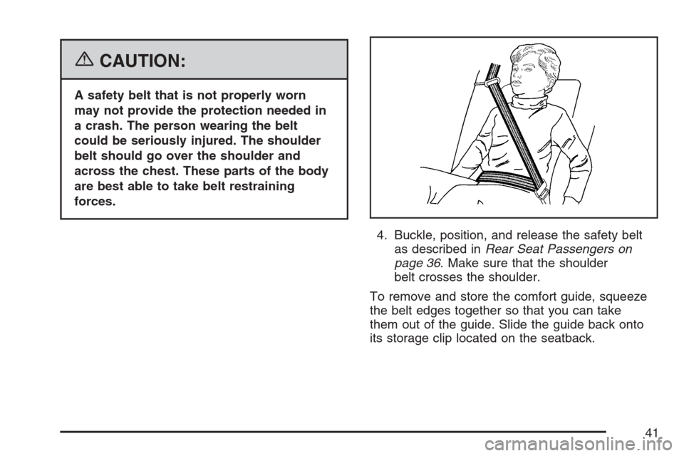CHEVROLET EQUINOX 2007 1.G Owners Manual {CAUTION:
A safety belt that is not properly worn
may not provide the protection needed in
a crash. The person wearing the belt
could be seriously injured. The shoulder
belt should go over the shoulde