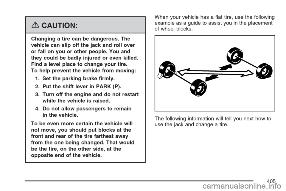 CHEVROLET EQUINOX 2007 1.G Owners Manual {CAUTION:
Changing a tire can be dangerous. The
vehicle can slip off the jack and roll over
or fall on you or other people. You and
they could be badly injured or even killed.
Find a level place to ch
