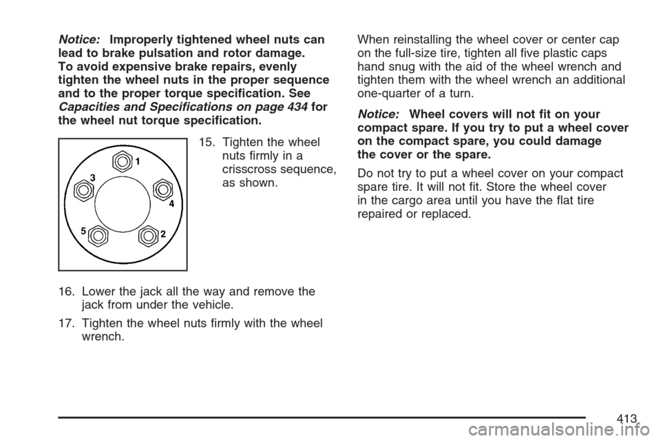 CHEVROLET EQUINOX 2007 1.G Owners Manual Notice:Improperly tightened wheel nuts can
lead to brake pulsation and rotor damage.
To avoid expensive brake repairs, evenly
tighten the wheel nuts in the proper sequence
and to the proper torque spe