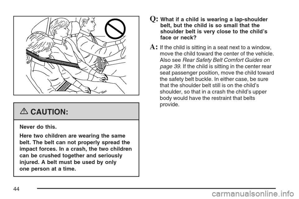 CHEVROLET EQUINOX 2007 1.G Owners Manual {CAUTION:
Never do this.
Here two children are wearing the same
belt. The belt can not properly spread the
impact forces. In a crash, the two children
can be crushed together and seriously
injured. A 