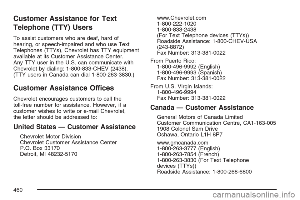 CHEVROLET EQUINOX 2007 1.G Owners Manual Customer Assistance for Text
Telephone (TTY) Users
To assist customers who are deaf, hard of
hearing, or speech-impaired and who use Text
Telephones (TTYs), Chevrolet has TTY equipment
available at it