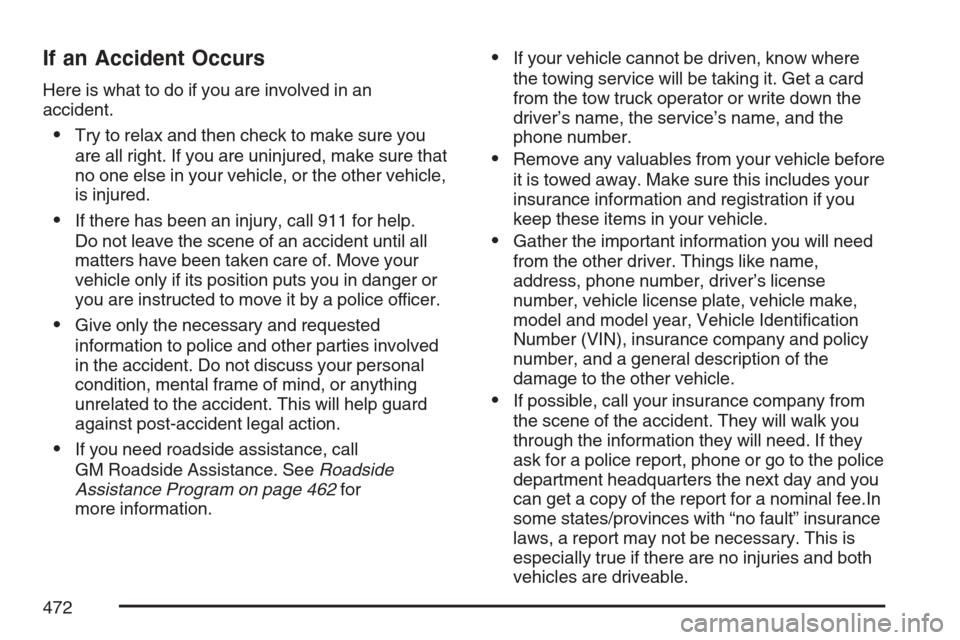 CHEVROLET EQUINOX 2007 1.G Owners Manual If an Accident Occurs
Here is what to do if you are involved in an
accident.
Try to relax and then check to make sure you
are all right. If you are uninjured, make sure that
no one else in your vehic