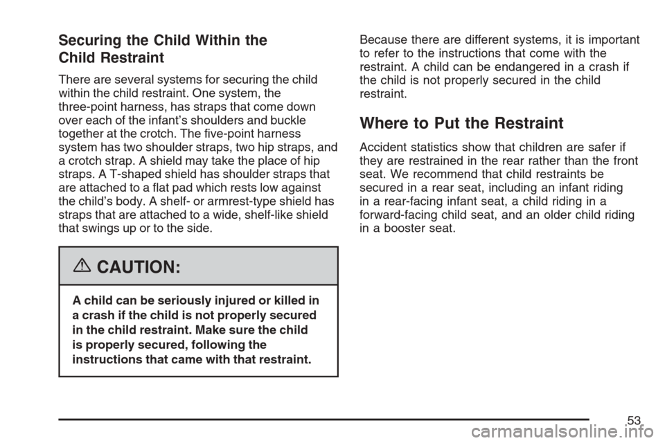 CHEVROLET EQUINOX 2007 1.G Owners Manual Securing the Child Within the
Child Restraint
There are several systems for securing the child
within the child restraint. One system, the
three-point harness, has straps that come down
over each of t