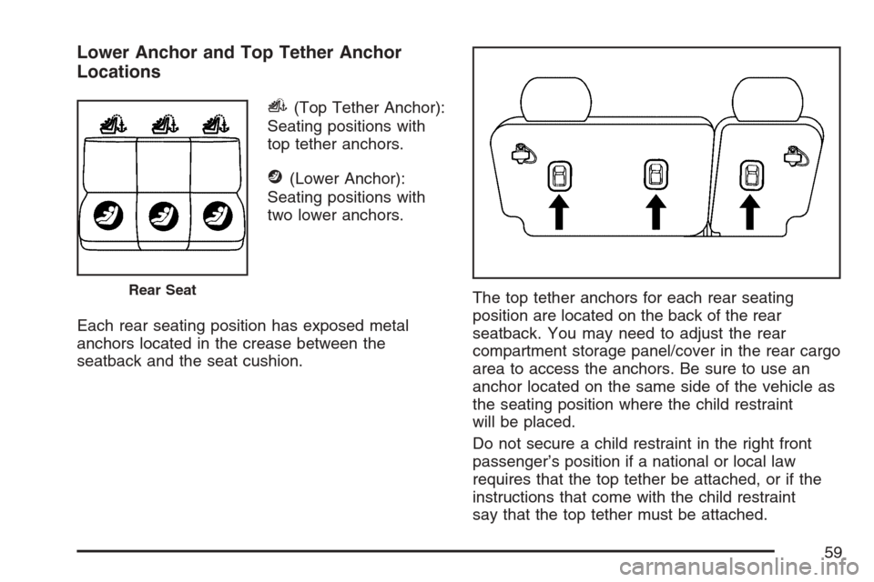 CHEVROLET EQUINOX 2007 1.G Owners Manual Lower Anchor and Top Tether Anchor
Locations
i(Top Tether Anchor):
Seating positions with
top tether anchors.
j(Lower Anchor):
Seating positions with
two lower anchors.
Each rear seating position has 