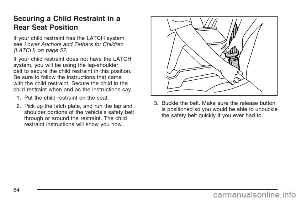 CHEVROLET EQUINOX 2007 1.G Owners Manual Securing a Child Restraint in a
Rear Seat Position
If your child restraint has the LATCH system,
seeLower Anchors and Tethers for Children
(LATCH) on page 57.
If your child restraint does not have the
