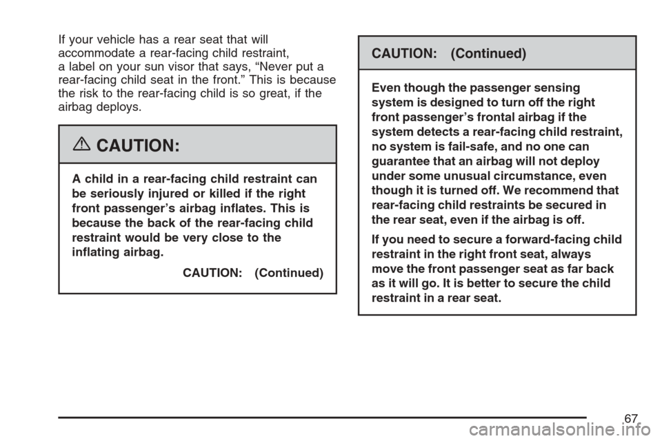 CHEVROLET EQUINOX 2007 1.G Owners Manual If your vehicle has a rear seat that will
accommodate a rear-facing child restraint,
a label on your sun visor that says, “Never put a
rear-facing child seat in the front.” This is because
the ris CHEVROLET EQUINOX 2007 1.G Owners Manual If your vehicle has a rear seat that will
accommodate a rear-facing child restraint,
a label on your sun visor that says, “Never put a
rear-facing child seat in the front.” This is because
the ris