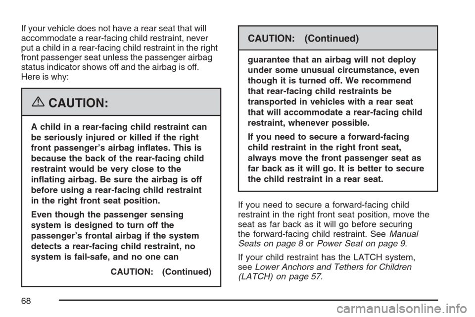 CHEVROLET EQUINOX 2007 1.G Owners Manual If your vehicle does not have a rear seat that will
accommodate a rear-facing child restraint, never
put a child in a rear-facing child restraint in the right
front passenger seat unless the passenger CHEVROLET EQUINOX 2007 1.G Owners Manual If your vehicle does not have a rear seat that will
accommodate a rear-facing child restraint, never
put a child in a rear-facing child restraint in the right
front passenger seat unless the passenger