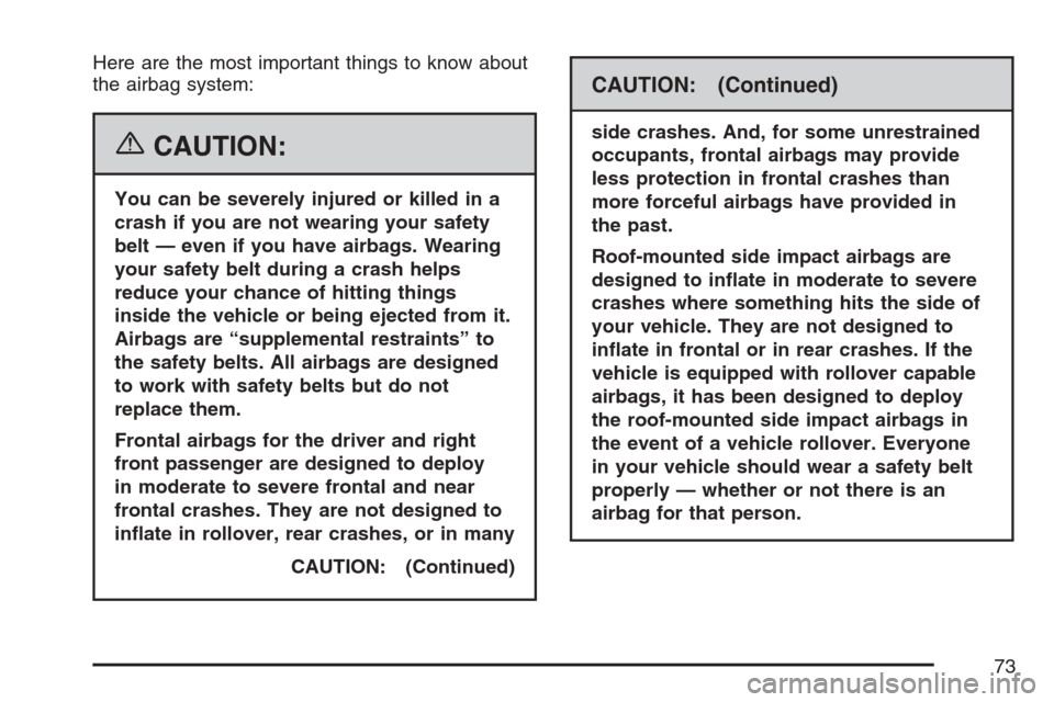CHEVROLET EQUINOX 2007 1.G Owners Manual Here are the most important things to know about
the airbag system:
{CAUTION:
You can be severely injured or killed in a
crash if you are not wearing your safety
belt — even if you have airbags. Wea
