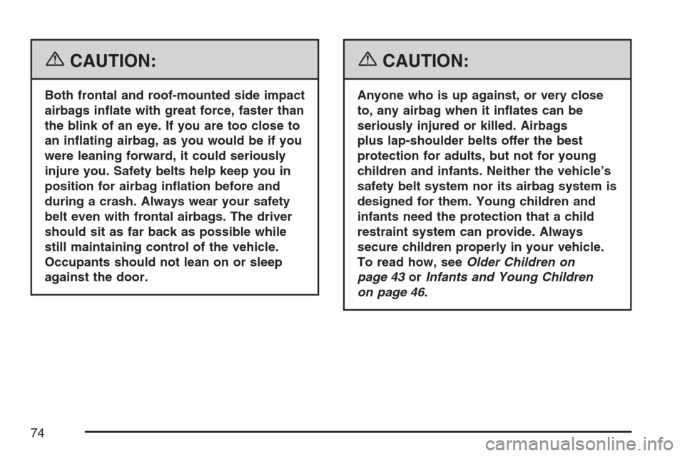 CHEVROLET EQUINOX 2007 1.G Owners Manual {CAUTION:
Both frontal and roof-mounted side impact
airbags in�ate with great force, faster than
the blink of an eye. If you are too close to
an in�ating airbag, as you would be if you
were leaning fo