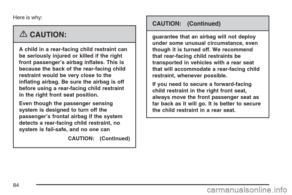 CHEVROLET EQUINOX 2007 1.G Owners Manual Here is why:
{CAUTION:
A child in a rear-facing child restraint can
be seriously injured or killed if the right
front passenger’s airbag in�ates. This is
because the back of the rear-facing child
re