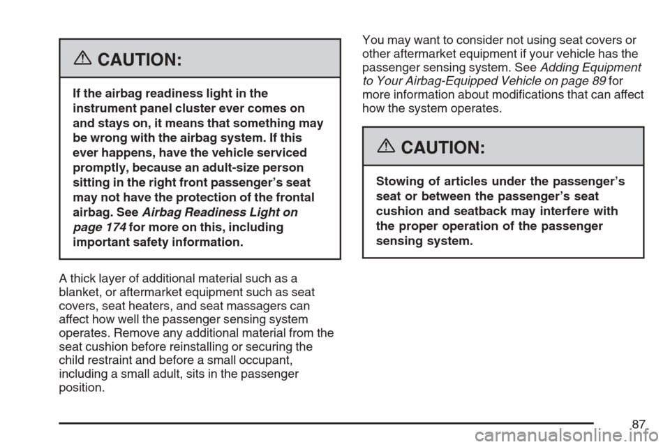 CHEVROLET EQUINOX 2007 1.G Owners Manual {CAUTION:
If the airbag readiness light in the
instrument panel cluster ever comes on
and stays on, it means that something may
be wrong with the airbag system. If this
ever happens, have the vehicle 