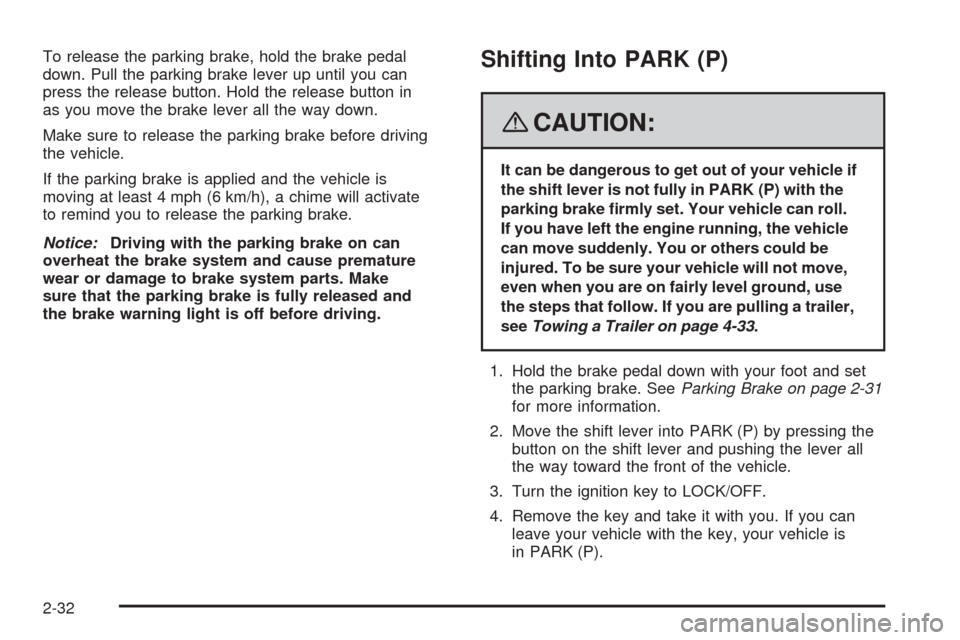 CHEVROLET EQUINOX 2008 1.G Owners Manual To release the parking brake, hold the brake pedal
down. Pull the parking brake lever up until you can
press the release button. Hold the release button in
as you move the brake lever all the way down CHEVROLET EQUINOX 2008 1.G Owners Manual To release the parking brake, hold the brake pedal
down. Pull the parking brake lever up until you can
press the release button. Hold the release button in
as you move the brake lever all the way down