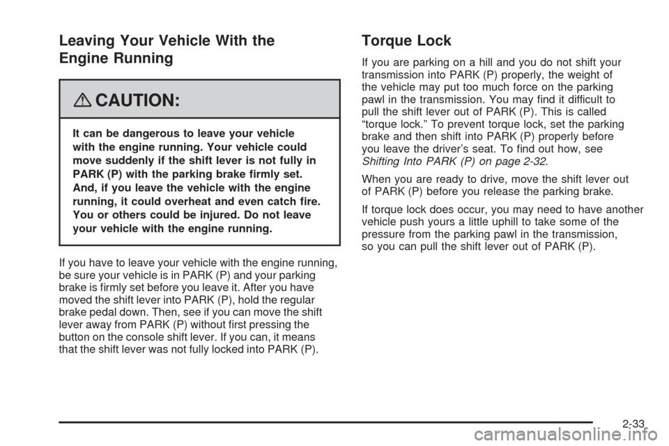 CHEVROLET EQUINOX 2008 1.G Owners Manual Leaving Your Vehicle With the
Engine Running
{CAUTION:
It can be dangerous to leave your vehicle
with the engine running. Your vehicle could
move suddenly if the shift lever is not fully in
PARK (P) w CHEVROLET EQUINOX 2008 1.G Owners Manual Leaving Your Vehicle With the
Engine Running
{CAUTION:
It can be dangerous to leave your vehicle
with the engine running. Your vehicle could
move suddenly if the shift lever is not fully in
PARK (P) w