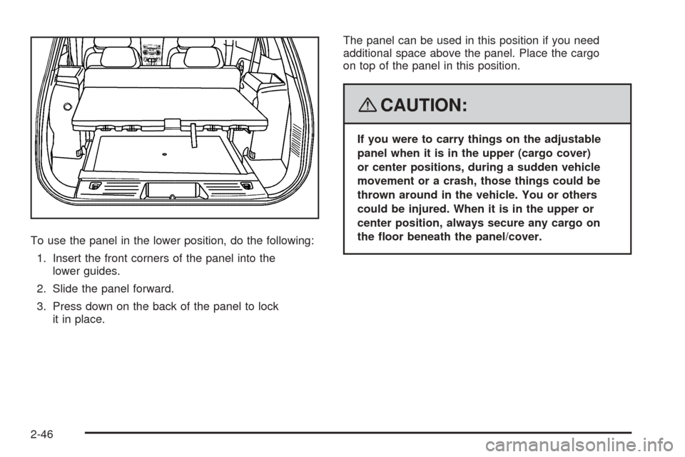 CHEVROLET EQUINOX 2008 1.G Owners Manual To use the panel in the lower position, do the following:
1. Insert the front corners of the panel into the
lower guides.
2. Slide the panel forward.
3. Press down on the back of the panel to lock
it 