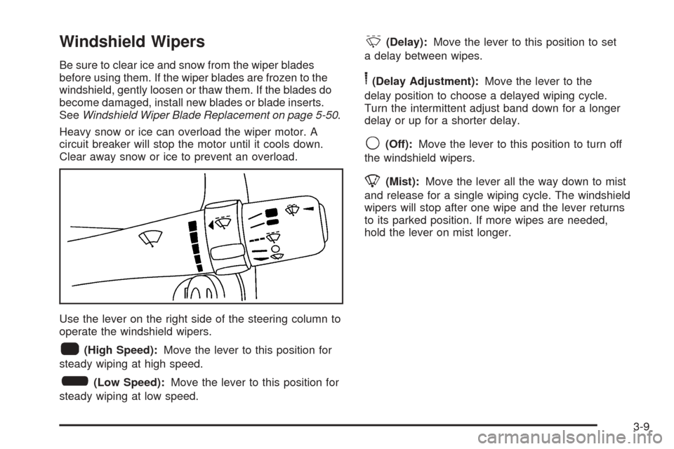 CHEVROLET EQUINOX 2008 1.G Owners Manual Windshield Wipers
Be sure to clear ice and snow from the wiper blades
before using them. If the wiper blades are frozen to the
windshield, gently loosen or thaw them. If the blades do
become damaged, 