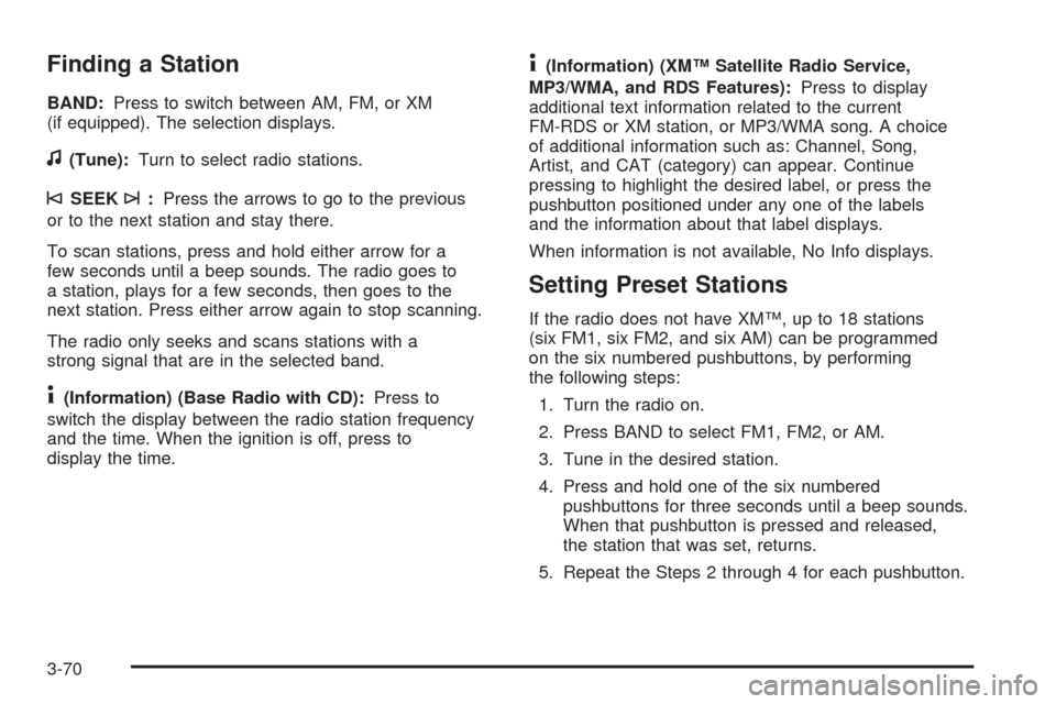 CHEVROLET EQUINOX 2008 1.G Owners Manual Finding a Station
BAND:Press to switch between AM, FM, or XM
(if equipped). The selection displays.
f(Tune):Turn to select radio stations.
©SEEK¨:Press the arrows to go to the previous
or to the nex CHEVROLET EQUINOX 2008 1.G Owners Manual Finding a Station
BAND:Press to switch between AM, FM, or XM
(if equipped). The selection displays.
f(Tune):Turn to select radio stations.
©SEEK¨:Press the arrows to go to the previous
or to the nex