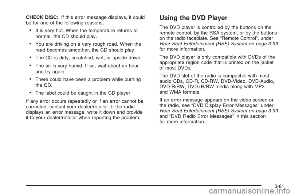 CHEVROLET EQUINOX 2008 1.G Owners Manual CHECK DISC:If this error message displays, it could
be for one of the following reasons:
It is very hot. When the temperature returns to
normal, the CD should play.
You are driving on a very rough r