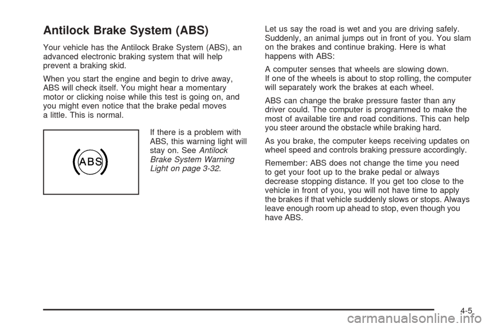 CHEVROLET EQUINOX 2008 1.G Owners Manual Antilock Brake System (ABS)
Your vehicle has the Antilock Brake System (ABS), an
advanced electronic braking system that will help
prevent a braking skid.
When you start the engine and begin to drive 