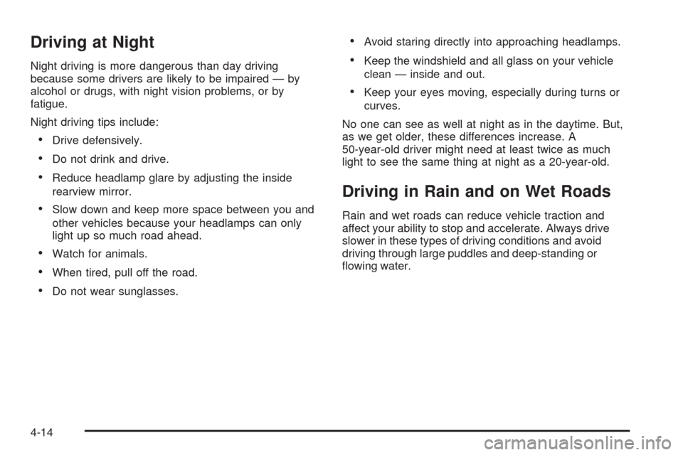 CHEVROLET EQUINOX 2008 1.G Owners Manual Driving at Night
Night driving is more dangerous than day driving
because some drivers are likely to be impaired — by
alcohol or drugs, with night vision problems, or by
fatigue.
Night driving tips 