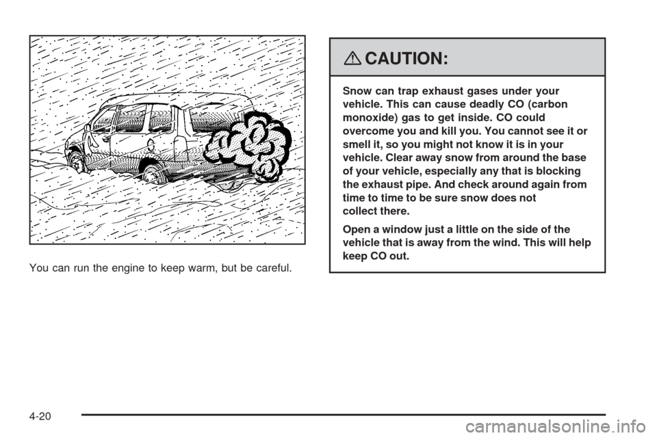 CHEVROLET EQUINOX 2008 1.G Owners Manual You can run the engine to keep warm, but be careful.
{CAUTION:
Snow can trap exhaust gases under your
vehicle. This can cause deadly CO (carbon
monoxide) gas to get inside. CO could
overcome you and k