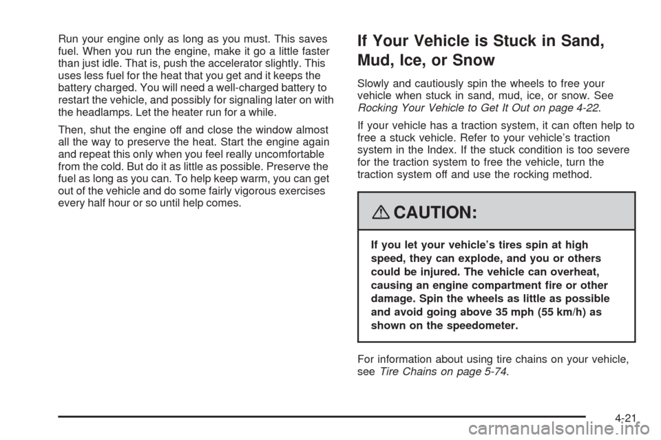 CHEVROLET EQUINOX 2008 1.G Owners Manual Run your engine only as long as you must. This saves
fuel. When you run the engine, make it go a little faster
than just idle. That is, push the accelerator slightly. This
uses less fuel for the heat CHEVROLET EQUINOX 2008 1.G Owners Manual Run your engine only as long as you must. This saves
fuel. When you run the engine, make it go a little faster
than just idle. That is, push the accelerator slightly. This
uses less fuel for the heat