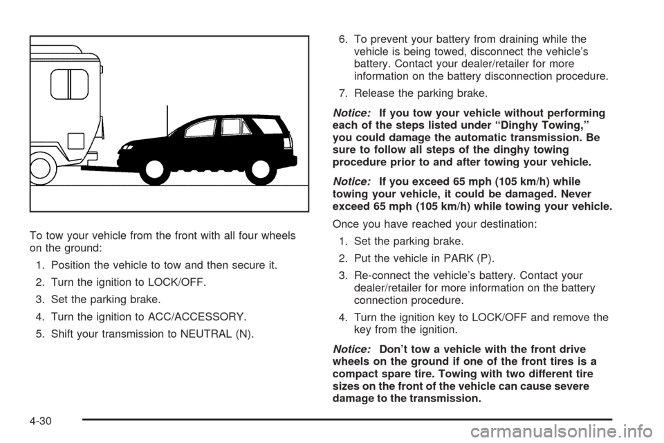 CHEVROLET EQUINOX 2008 1.G Owners Manual To tow your vehicle from the front with all four wheels
on the ground:
1. Position the vehicle to tow and then secure it.
2. Turn the ignition to LOCK/OFF.
3. Set the parking brake.
4. Turn the igniti CHEVROLET EQUINOX 2008 1.G Owners Manual To tow your vehicle from the front with all four wheels
on the ground:
1. Position the vehicle to tow and then secure it.
2. Turn the ignition to LOCK/OFF.
3. Set the parking brake.
4. Turn the igniti