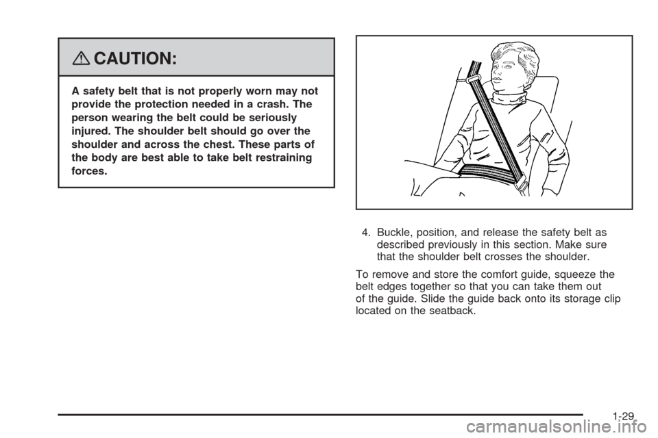 CHEVROLET EQUINOX 2008 1.G Owners Manual {CAUTION:
A safety belt that is not properly worn may not
provide the protection needed in a crash. The
person wearing the belt could be seriously
injured. The shoulder belt should go over the
shoulde