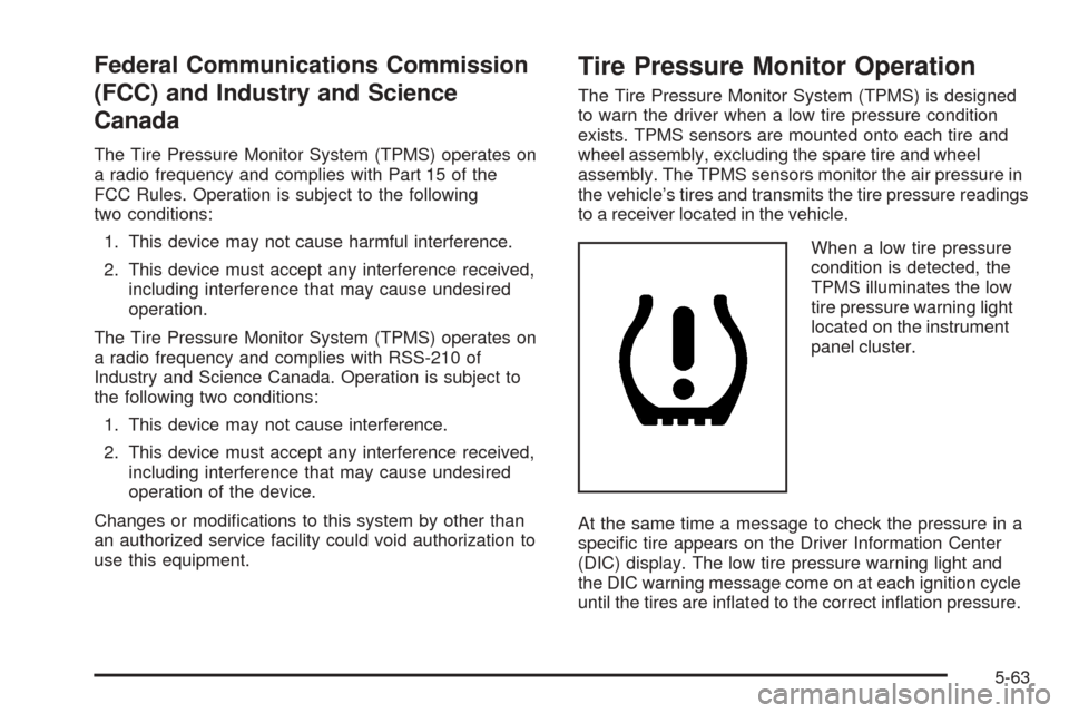 CHEVROLET EQUINOX 2008 1.G Owners Manual Federal Communications Commission
(FCC) and Industry and Science
Canada
The Tire Pressure Monitor System (TPMS) operates on
a radio frequency and complies with Part 15 of the
FCC Rules. Operation is s