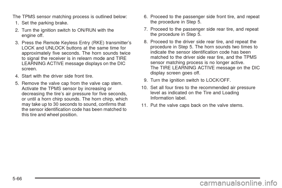 CHEVROLET EQUINOX 2008 1.G Owners Manual The TPMS sensor matching process is outlined below:
1. Set the parking brake.
2. Turn the ignition switch to ON/RUN with the
engine off.
3. Press the Remote Keyless Entry (RKE) transmitter’s
LOCK an