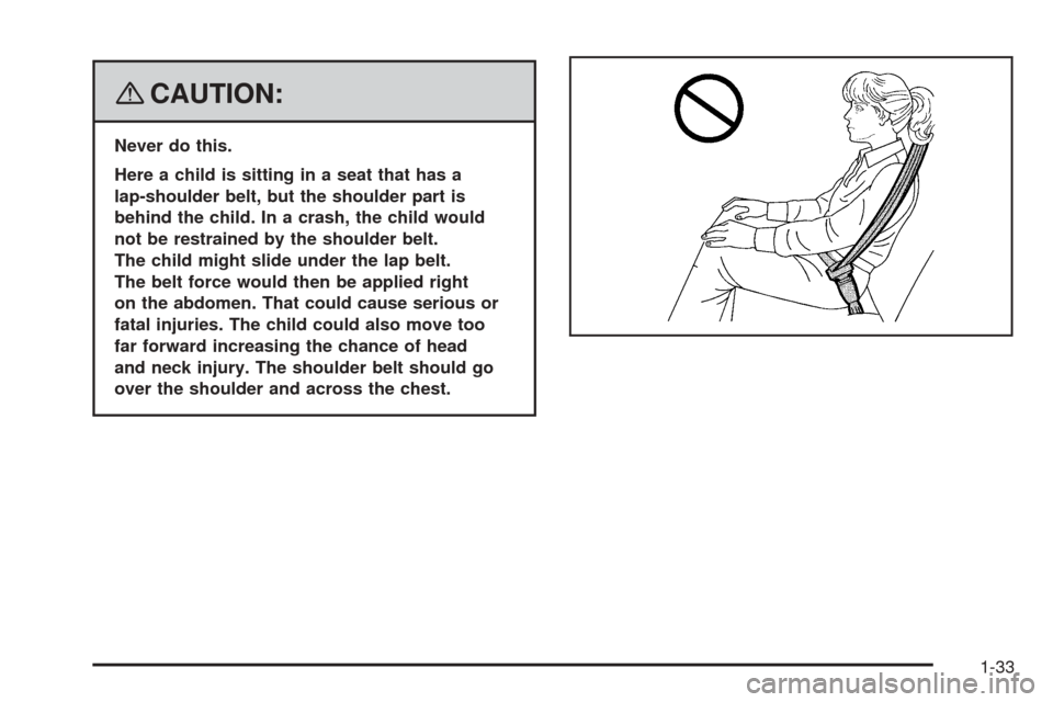 CHEVROLET EQUINOX 2008 1.G Owners Manual {CAUTION:
Never do this.
Here a child is sitting in a seat that has a
lap-shoulder belt, but the shoulder part is
behind the child. In a crash, the child would
not be restrained by the shoulder belt.
