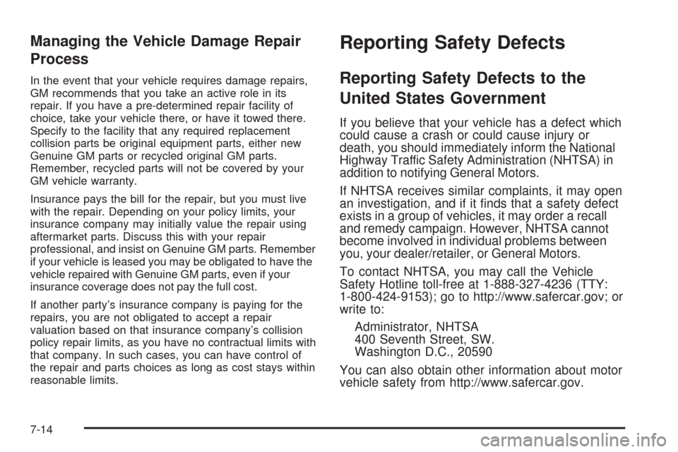 CHEVROLET EQUINOX 2008 1.G Owners Manual Managing the Vehicle Damage Repair
Process
In the event that your vehicle requires damage repairs,
GM recommends that you take an active role in its
repair. If you have a pre-determined repair facilit CHEVROLET EQUINOX 2008 1.G Owners Manual Managing the Vehicle Damage Repair
Process
In the event that your vehicle requires damage repairs,
GM recommends that you take an active role in its
repair. If you have a pre-determined repair facilit