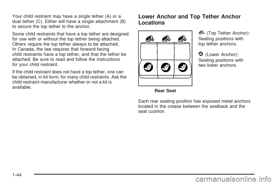 CHEVROLET EQUINOX 2008 1.G Owners Manual Your child restraint may have a single tether (A) or a
dual tether (C). Either will have a single attachment (B)
to secure the top tether to the anchor.
Some child restraints that have a top tether ar