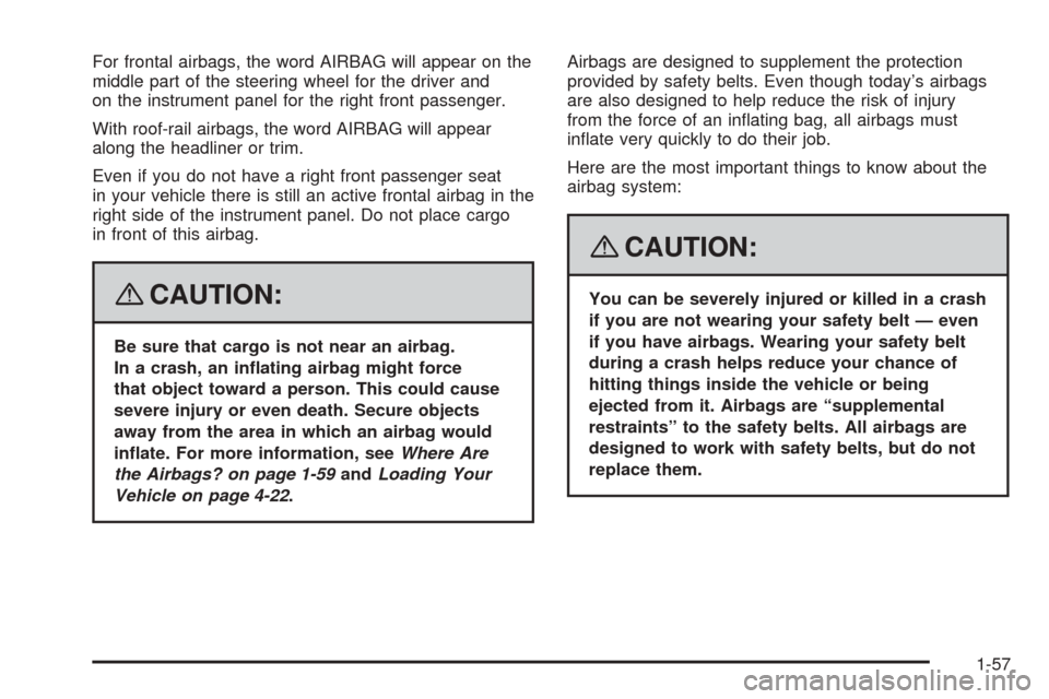 CHEVROLET EQUINOX 2008 1.G Owners Manual For frontal airbags, the word AIRBAG will appear on the
middle part of the steering wheel for the driver and
on the instrument panel for the right front passenger.
With roof-rail airbags, the word AIR
